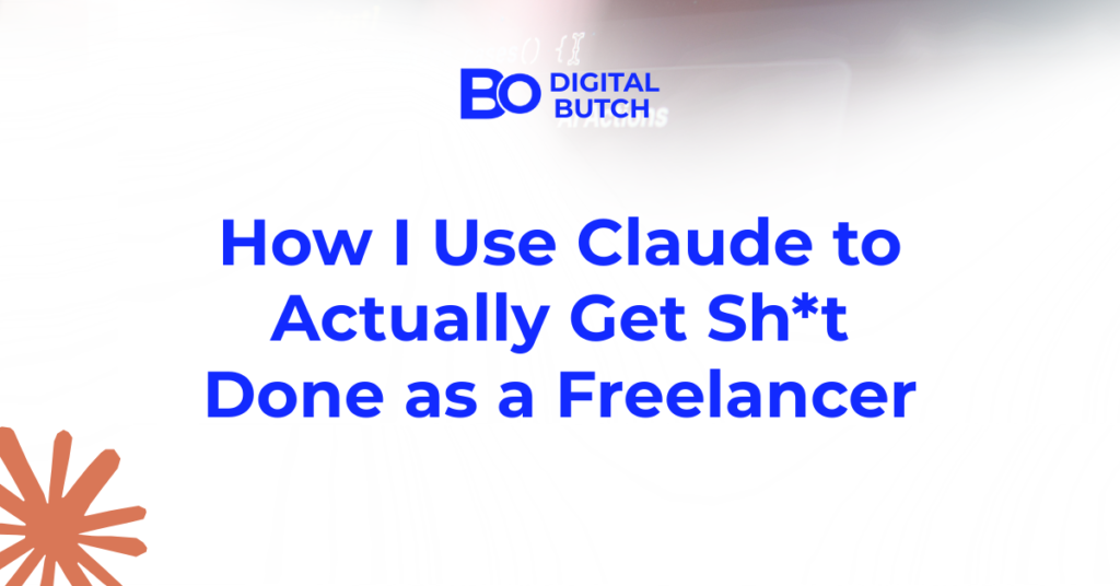 How I Use Claude to Actually Get Sh*t Done as a Freelancer